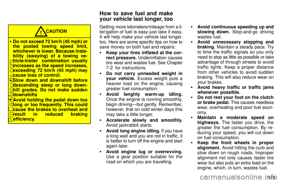 TOYOTA AVALON 1997  Owners Manual 149
Do not exceed 72 km/h (45 mph) or
the posted towing speed limit,
whichever is lower. Because  insta-
bility (swaying) of a towing ve-
hicle-trailer  combination usually
increases as the speed inc