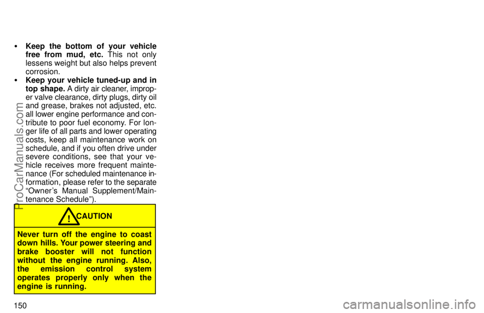 TOYOTA AVALON 1997  Owners Manual 150
Keep the bottom of your vehicle
free from mud, etc. This not only
lessens weight but also helps prevent
corrosion.
 Keep your vehicle tuned-up and in
top shape. A dirty air cleaner, improp-
er v