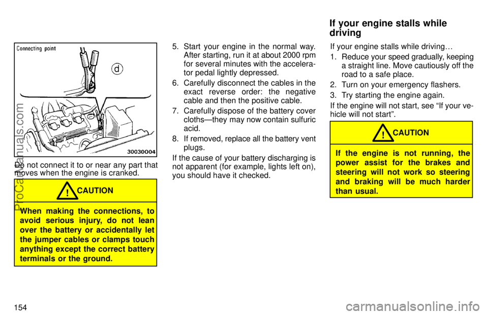 TOYOTA AVALON 1997 Owners Manual 154
Do not connect it to or near any part that
moves when the engine is cranked.
When making the connections, to
avoid serious injury, do not lean
over the battery or accidentally let
the jumper cable TOYOTA AVALON 1997 Owners Manual 154
Do not connect it to or near any part that
moves when the engine is cranked.
When making the connections, to
avoid serious injury, do not lean
over the battery or accidentally let
the jumper cable
