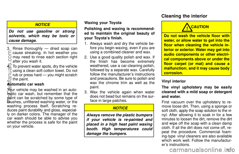 TOYOTA AVALON 1997  Owners Manual 171
Do not use gasoline or strongsolvents, which may be toxic or
cause damage.
NOTICE
3. Rinse thoroughly Ð dried soap can cause streaking. In hot weather you
may need to rinse each section right
aft