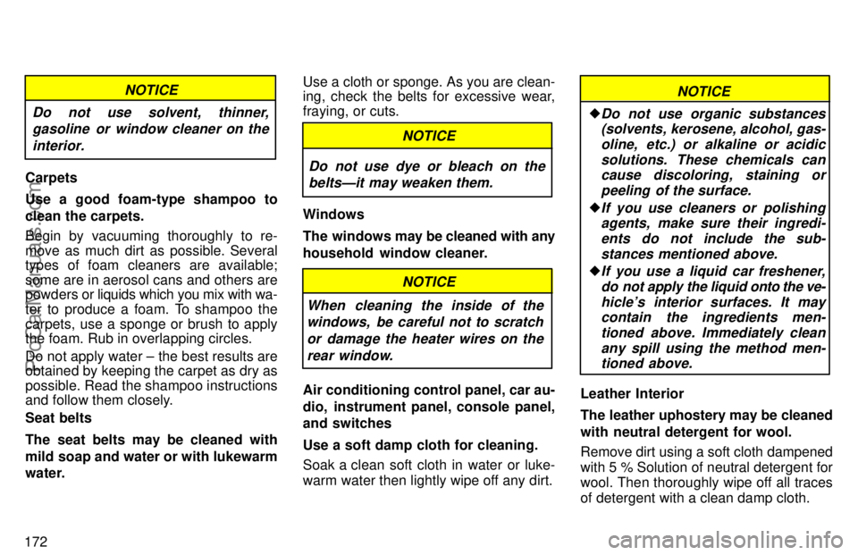 TOYOTA AVALON 1997  Owners Manual 172
Do not use solvent, thinner,gasoline or window cleaner on the
interior.
NOTICE
Carpets
Use a good foam-type shampoo to
clean the carpets.
Begin by vacuuming thoroughly to re-
move as much dirt as 