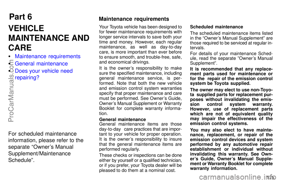 TOYOTA AVALON 1997  Owners Manual Part 6Maintenance  requirements
175
VEHICLE
MAINTENANCE AND
CARE
Maintenance requirements
 General maintenance
 Does your vehicle need
repairing?
For scheduled maintenance
information, please refer
