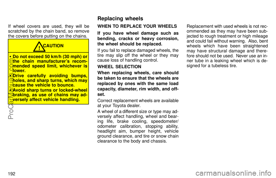 TOYOTA AVALON 1997  Owners Manual 192If wheel covers are used, they will be
scratched by the chain band, so remove
the covers before putting on the chains.

Do not exceed 50 km/h (30 mph) or
the chain manufacturers recom-
mended spe