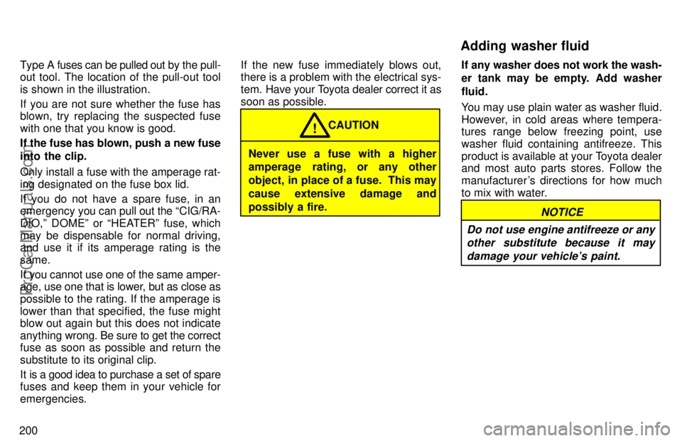TOYOTA AVALON 1997  Owners Manual 200Type A fuses can be pulled out by 
the pull-
out tool. The location of the pull-out tool
is shown in the illustration.
If you are not sure whether the fuse has
blown, try replacing the suspected fu