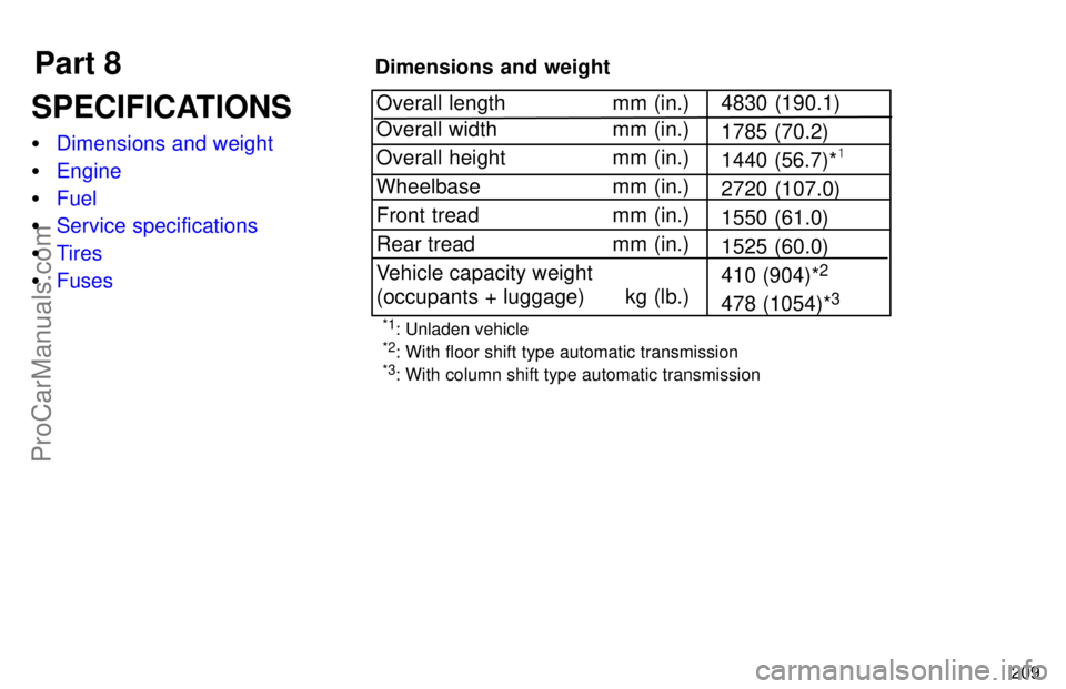 TOYOTA AVALON 1997  Owners Manual Part 8Dimensions and weight
209
SPECIFICATIONS
Dimensions and weight
 Engine
 Fuel
 Service specifications
 Tires
 Fuses Overall length mm (in.)
Overall width mm (in.)
Overall height
mm (in.)
Wh