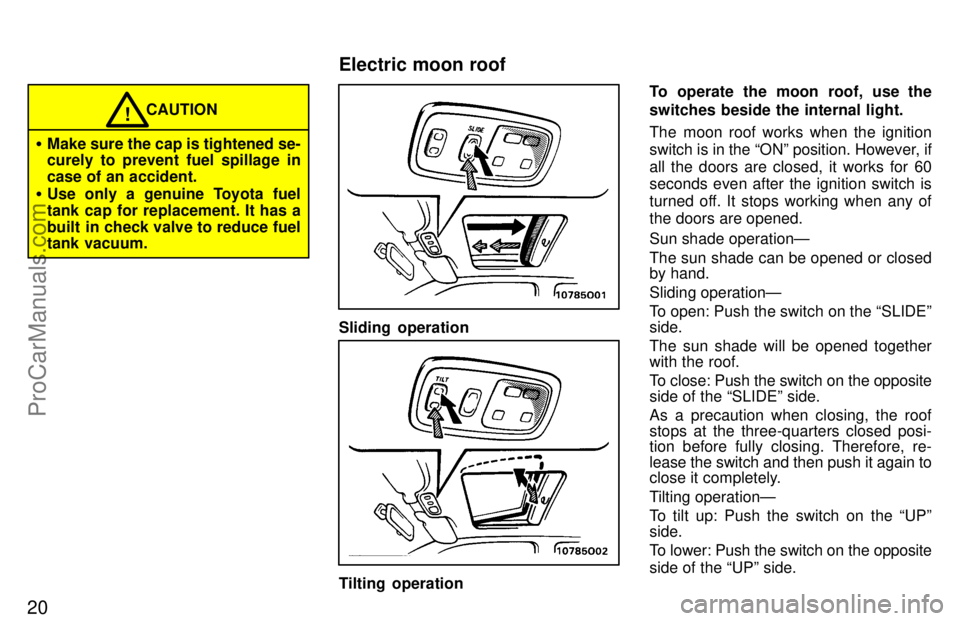 TOYOTA AVALON 1997 Owners Manual 20
CAUTION!
Make sure the cap is tightened se-
curely to prevent fuel spillage in
case of an accident.
 Use only a genuine Toyota fuel
tank cap for replacement. It has a
built in check valve to redu