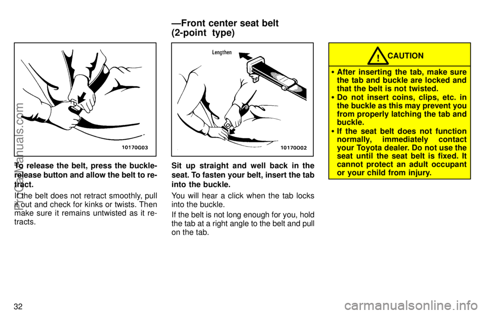 TOYOTA AVALON 1997 Owners Guide 32
To release the belt, press the buckle-
release button and allow the belt to re-
tract.
If the belt does not retract smoothly, pull
it out and check for kinks or twists. Then
make sure it remains un