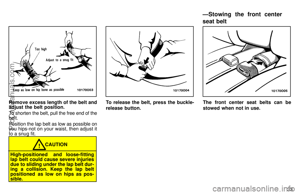 TOYOTA AVALON 1997 Owners Guide 33
Remove excess length of the belt and
adjust the belt position.
To shorten the belt, pull the free end of the
belt.
Position the lap belt as low as possible on
you hips-not on your waist, then adjus