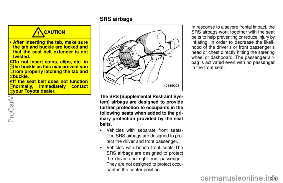 TOYOTA AVALON 1997 Service Manual 35
After inserting the tab, make sure
the tab and buckle are locked and
that the seat belt extender is not
twisted.
 Do not insert coins, clips, etc. in
the buckle as this may prevent you
from prope