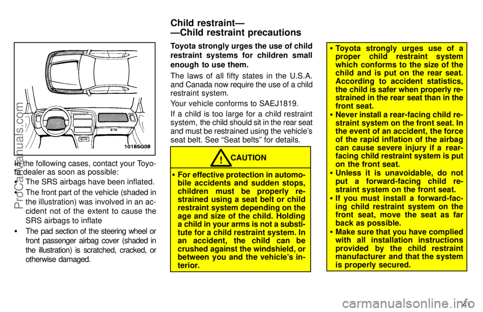 TOYOTA AVALON 1997 Service Manual 41
In the following cases, contact your Toyo-
ta dealer as soon as possible:
The SRS airbags have been inflated.
 The front part of the vehicle (shaded in
the illustration) was involved in an ac-
ci