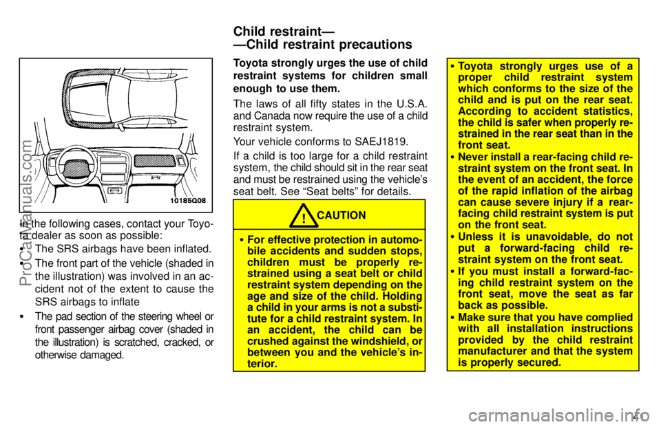 TOYOTA AVALON 1997 Service Manual 41
In the following cases, contact your Toyo-
ta dealer as soon as possible:
The SRS airbags have been inflated.
 The front part of the vehicle (shaded in
the illustration) was involved in an ac-
ci