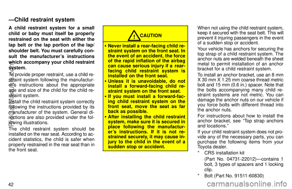 TOYOTA AVALON 1997 Service Manual 42A child restraint system for a small
child or baby must itself be properly
restrained on the seat with either the
lap belt or the lap portion of the lap/
shoulder  belt. You must carefully con-
sult