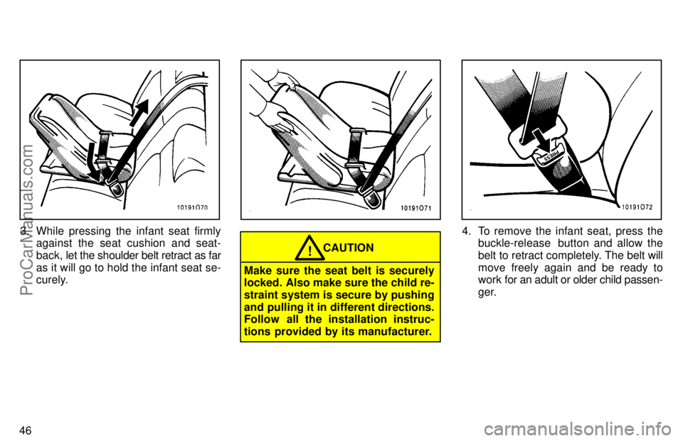 TOYOTA AVALON 1997 Workshop Manual 46
3. While pressing the infant seat firmlyagainst the seat cushion and seat-
back,  let the shoulder belt retract as far
as it will go to hold the infant seat se-
curely.
CAUTION!
Make sure the seat 