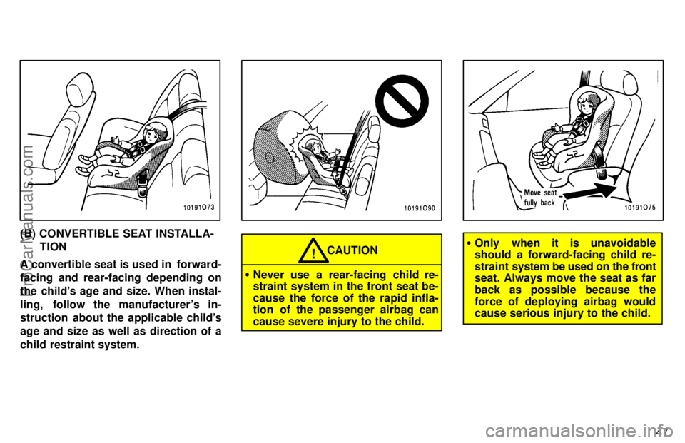TOYOTA AVALON 1997 Workshop Manual 47
(B) CONVERTIBLE SEAT INSTALLA- TION
A convertible seat is used in  forward-
facing and rear-facing depending on
the childs age and size. When instal-
ling,   follow the manufacturers in-
structio