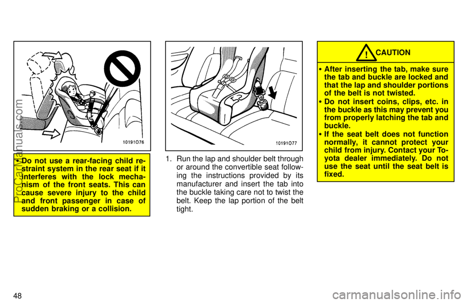 TOYOTA AVALON 1997 Workshop Manual 48
Do not use a rear-facing child re-
straint system in the rear seat if it
interferes with the lock mecha-
nism of the front seats. This can
cause severe injury to the child
and front passenger in c