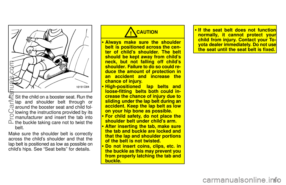 TOYOTA AVALON 1997 Workshop Manual 51
1. Sit the child on a booster seat. Run thelap and shoulder belt through or
around the booster seat and child fol-
lowing the instructions provided by its
manufacturer and insert the tab into
the b