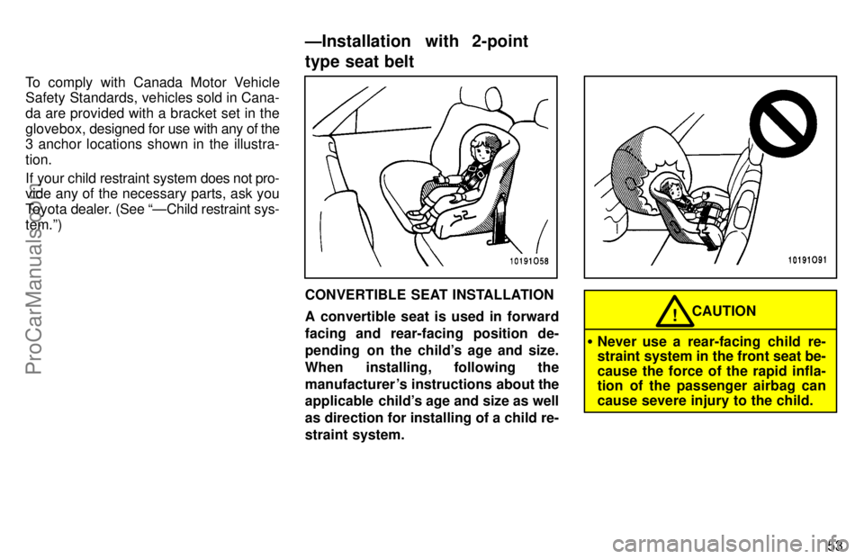 TOYOTA AVALON 1997 Workshop Manual 53
To comply with Canada Motor Vehicle
Safety Standards, vehicles sold in Cana-
da are provided with a bracket set in the
glovebox, 
designed for use with  any of the
3 anchor locations shown in the i