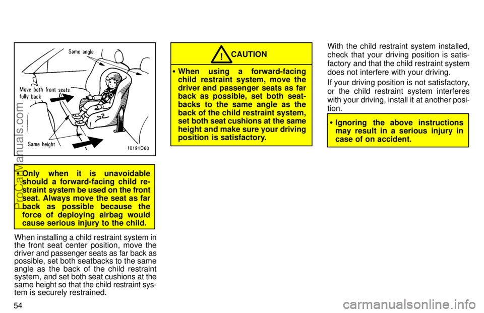 TOYOTA AVALON 1997 Repair Manual 54
Only when it is unavoidable
should  a forward-facing child re-
straint  system be used on the front
seat. Always move the seat as far
back as possible because the
force of deploying airbag would
c