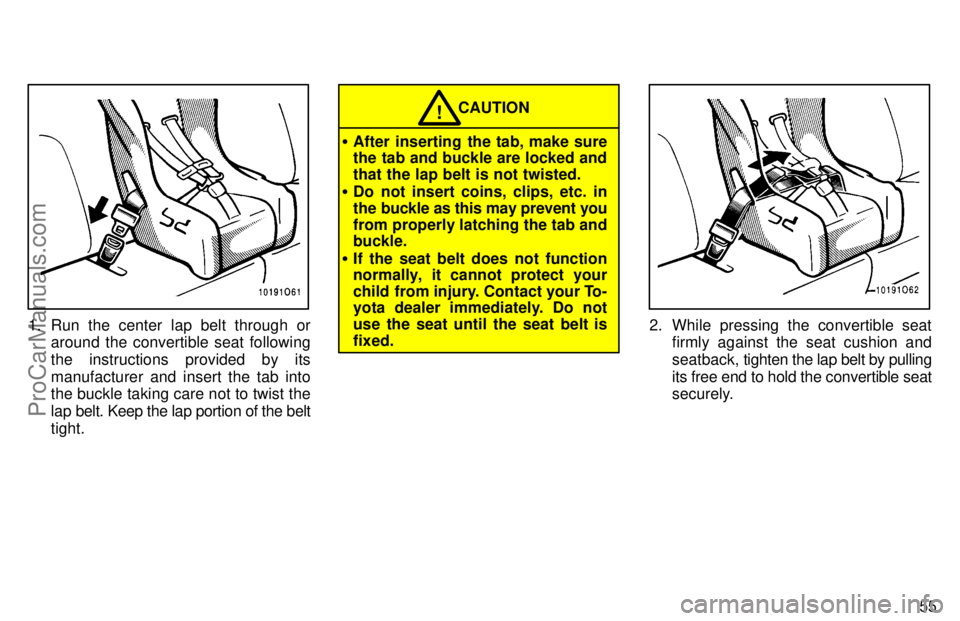TOYOTA AVALON 1997 Repair Manual 55
1. Run the center lap belt through oraround the convertible seat following
the instructions provided by its
manufacturer and insert the tab into
the buckle taking care not to twist the
lap belt. Ke