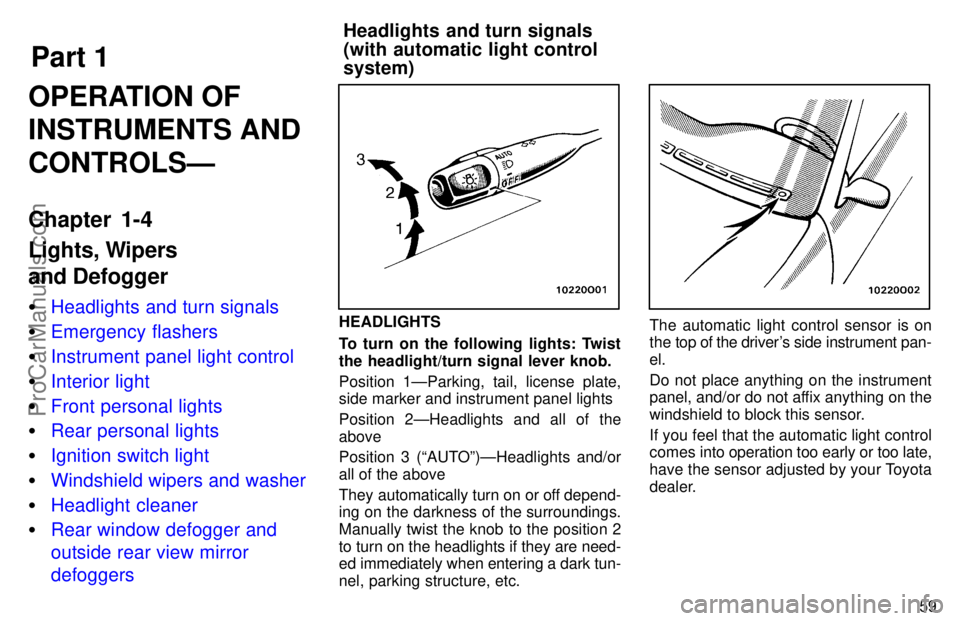 TOYOTA AVALON 1997 Repair Manual Part 1
Headlights and turn signals
(with automatic light control
system)
59
OPERATION OF
INSTRUMENTS AND
CONTROLSÐ
Chapter 1-4
Lights, Wipers 
and Defogger
Headlights and turn signals
 Emergency fl