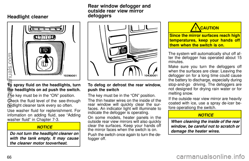 TOYOTA AVALON 1997 Manual PDF 66
To spray fluid on the headlights, turn
the headlights on ad push the switch.
The key must be in the ONº position.
Check the fluid level of the  see-through
hedlight cleaner tank every so often.
U
