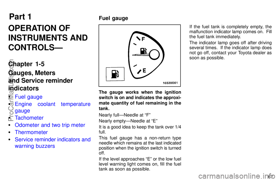 TOYOTA AVALON 1997 Manual PDF Part 1Fuel gauge
67
OPERATION OF
INSTRUMENTS AND
CONTROLSÐ
Chapter 1-5
Gauges, Meters
and Service reminder
indicators
Fuel gauge
 Engine coolant temperature
gauge
 Tachometer
 Odometer and two tr
