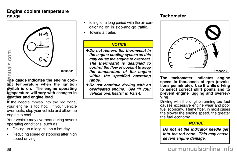 TOYOTA AVALON 1997 Manual PDF 68
The gauge indicates the engine cool-
ant temperature when the ignition
switch is on.  The engine operating
temperature will vary with changes in
weather and engine load.
If the needle moves into th