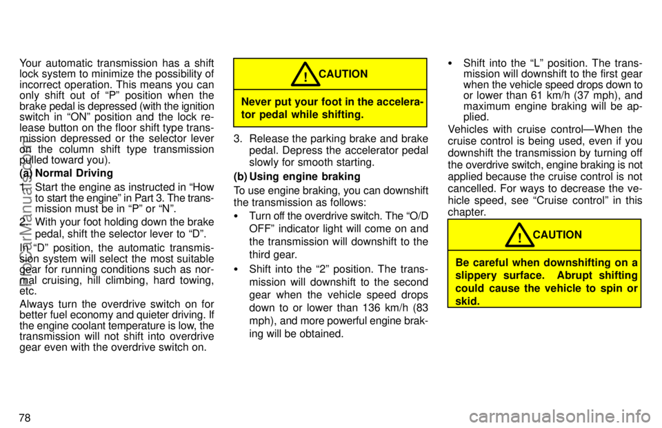 TOYOTA AVALON 1997 Manual Online 78Your automatic transmission has a shift
lock system to minimize the possibility of
incorrect operation. This means you can
only shift out of Pº position when the
brake 
pedal is depressed (with th