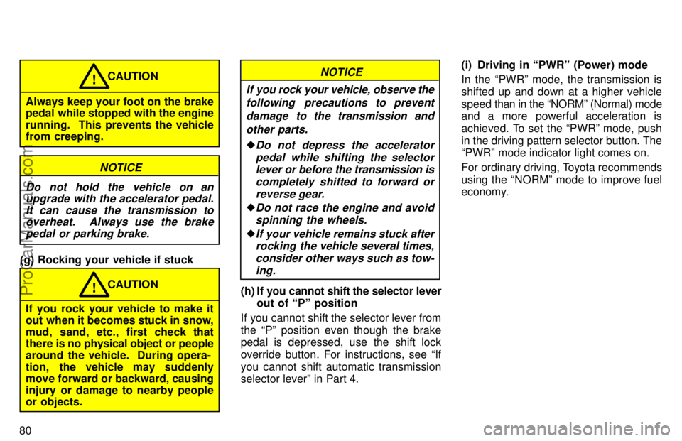 TOYOTA AVALON 1997 Manual Online 80
Always keep your foot on the brake
pedal while stopped with the engine
running.   This prevents the vehicle
from creeping.CAUTION
!
NOTICE
Do not hold the vehicle on an upgrade with the accelerator