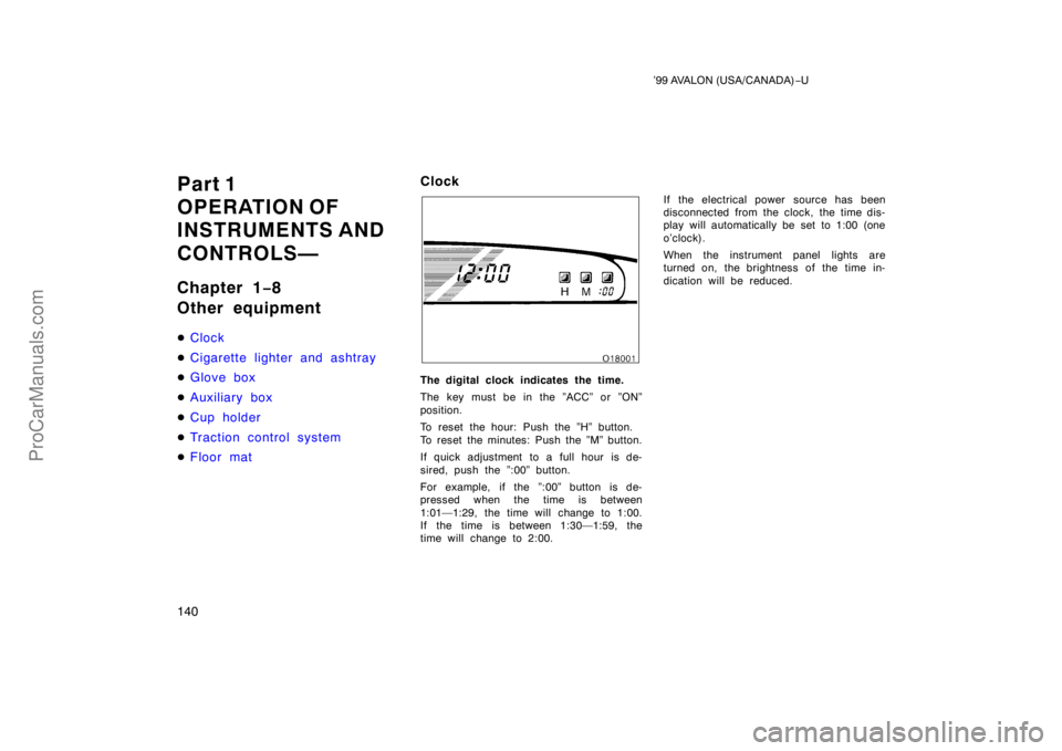 TOYOTA AVALON 1999  Owners Manual ’99 AVALON (USA/CANADA)−U
140
Part 1
OPERATION OF
INSTRUMENTS AND 
CONTROLS—
Chapter 1 −8
Other equipment
 Clock
 Cigarette lighter and ashtray
 G lov e box
 Auxiliary box
 Cup holder
 T