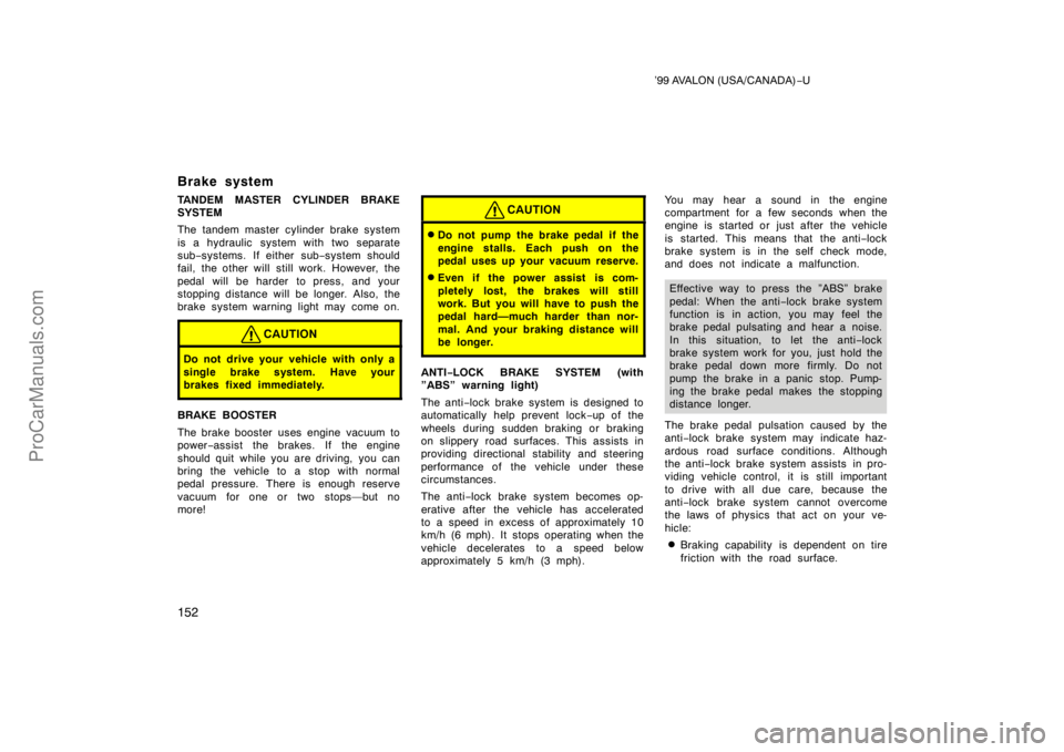 TOYOTA AVALON 1999  Owners Manual ’99 AVALON (USA/CANADA)−U
152
Brake system
TANDEM MASTER CYLINDER BRAKE
SYSTEM
The tandem master cylinder brake system
is a hydraulic  system with two separate
sub −systems. If either sub −sys