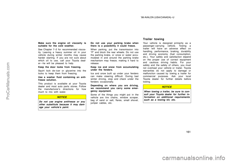 TOYOTA AVALON 1999  Owners Manual ’99 AVALON (USA/CANADA)−U
161
Make sure the engine oil viscosity is
suitable for the cold weather.
See Chapter 7 −2 for  recommended viscos-
ity. Leaving a heavy summer oil  in your
vehicle duri