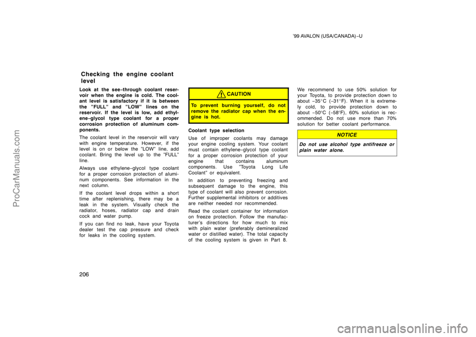TOYOTA AVALON 1999  Owners Manual ’99 AVALON (USA/CANADA)−U
206
Look at the see −through coolant reser-
voir when the engine is cold. The cool-
ant level is satisfactory if it is between
the ”FULL” and ”LOW” lines on the
