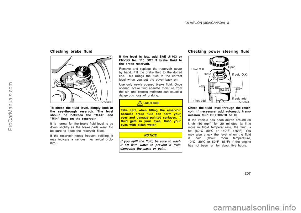 TOYOTA AVALON 1999  Owners Manual ’99 AVALON (USA/CANADA)−U
207
Checking brake fluid
To check the fluid level, simply look at
the see −through reservoir. The level
should be between the ”MAX” and
”MIN” lines on the reser