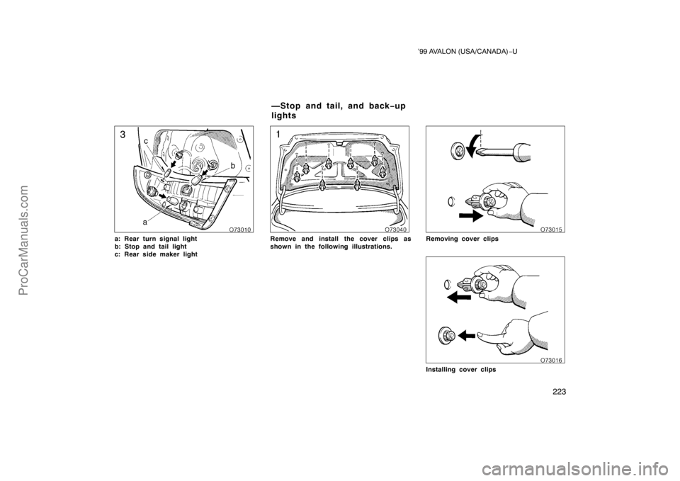 TOYOTA AVALON 1999  Owners Manual ’99 AVALON (USA/CANADA)−U
223
a: Rear turn signal light
b: Stop and tail light
c: Rear side maker lightRemove and install  the cover clips as
shown in the following illustrations.Removing cover cl