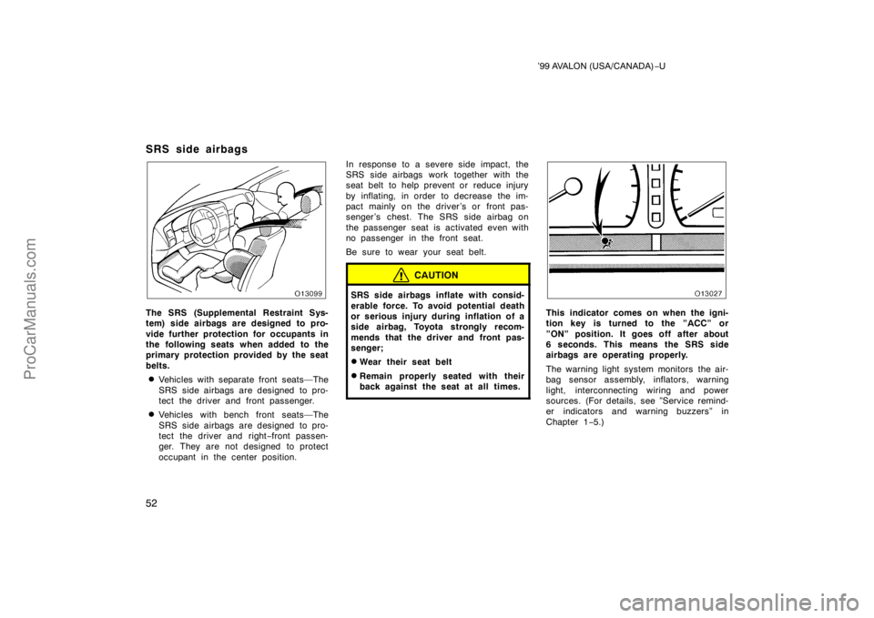 TOYOTA AVALON 1999 Workshop Manual ’99 AVALON (USA/CANADA)−U
52
SRS side airbags
The SRS (Supplemental Restraint Sys-
tem) side airbags are designed to pro-
vide further protection for occupants in
the following seats when added to