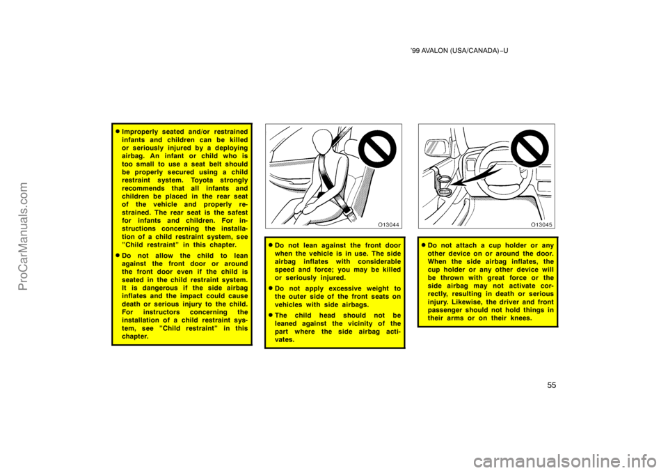 TOYOTA AVALON 1999 Workshop Manual ’99 AVALON (USA/CANADA)−U
55
Improperly seated and/or restrained
infants and children can be killed
or seriously injured by a deploying
airbag. An infant or child who is
too small  to use a seat 