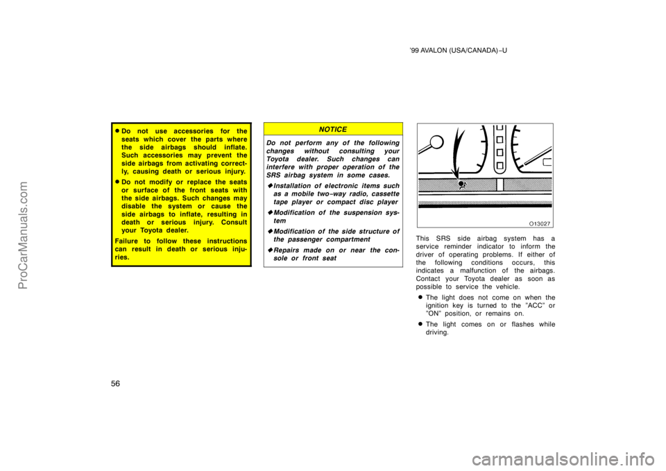 TOYOTA AVALON 1999 Workshop Manual ’99 AVALON (USA/CANADA)−U
56
Do not use accessories for the
seats which cover the parts where
the side airbags should inflate.
Such accessories may prevent the
side airbags from activating correc
