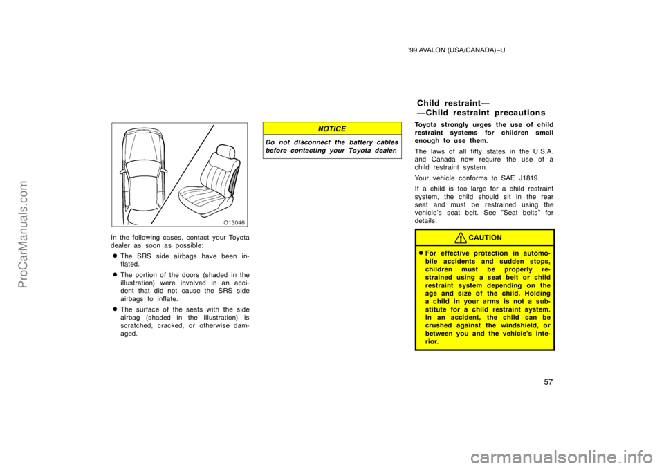 TOYOTA AVALON 1999 Workshop Manual ’99 AVALON (USA/CANADA)−U
57
In the following cases, contact your Toyota
dealer as soon as possible:
The SRS side airbags have been in-
flated.
The portion of the doors  (shaded  in the
illustra