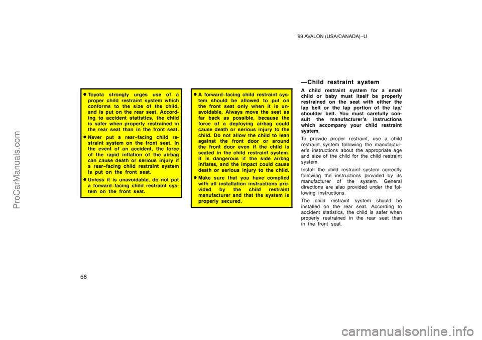 TOYOTA AVALON 1999 Workshop Manual ’99 AVALON (USA/CANADA)−U
58
Toyota strongly urges use of a
proper child restraint system which
conforms to the size of the child,
and is put on the rear seat. Accord-
ing to accident statistics,