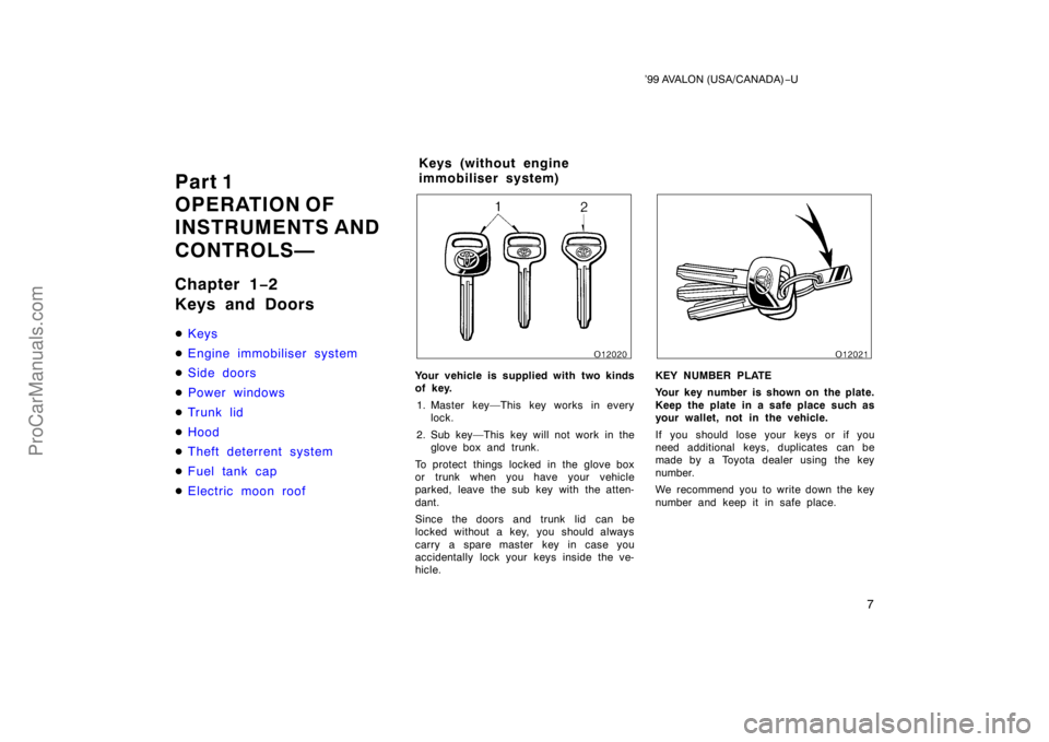 TOYOTA AVALON 1999  Owners Manual ’99 AVALON (USA/CANADA)−U
7
Part 1
OPERATION OF
INSTRUMENTS AND 
CONTROLS—
Chapter 1 −2
Keys and Doors
 Keys
 Engine immobiliser system
 Side doors
 Power windows
 Trunk lid
 Hood
 Thef