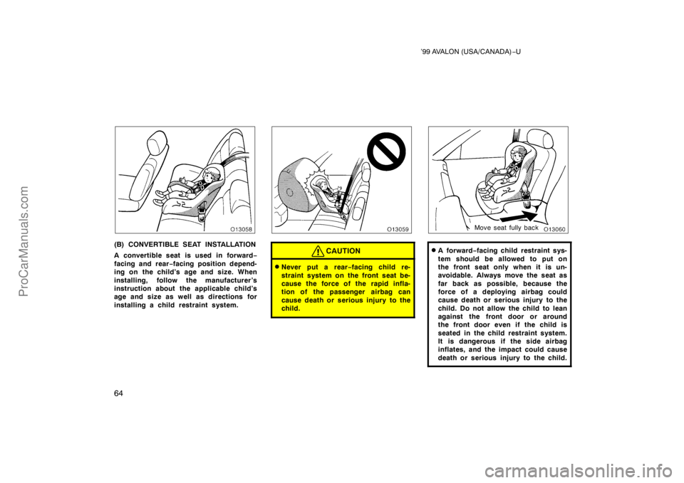 TOYOTA AVALON 1999 Repair Manual ’99 AVALON (USA/CANADA)−U
64
(B) CONVERTIBLE SEAT INSTALLATION
A convertible seat is used in forward −
facing and rear −facing position depend-
ing on the child’s age and size. When
installi