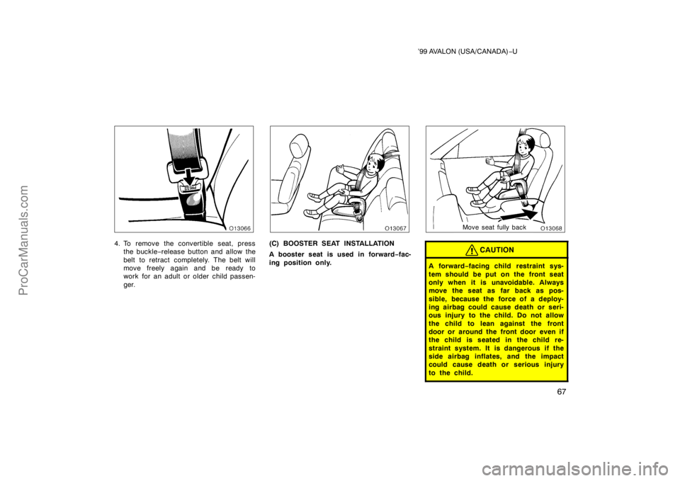 TOYOTA AVALON 1999 Repair Manual ’99 AVALON (USA/CANADA)−U
67
4. To remove the convertible seat, press
the buckle −release button and allow the
belt to retract completely. The belt will
move freely again and be ready to
work fo