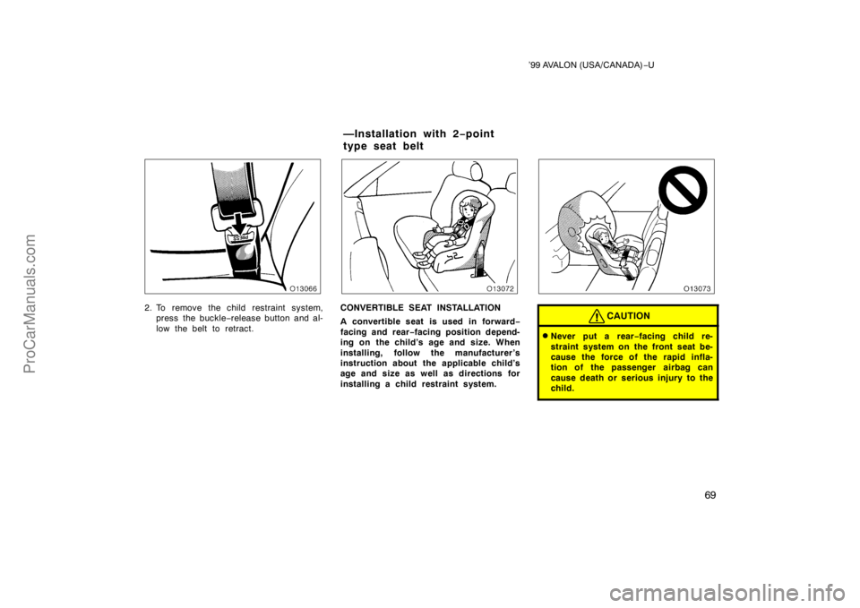 TOYOTA AVALON 1999 Repair Manual ’99 AVALON (USA/CANADA)−U
69
2. To remove the child restraint system,
press the buckle− release button and al-
low the belt to retract.CONVERTIBLE SEAT INSTALLATION
A convertible seat is used in