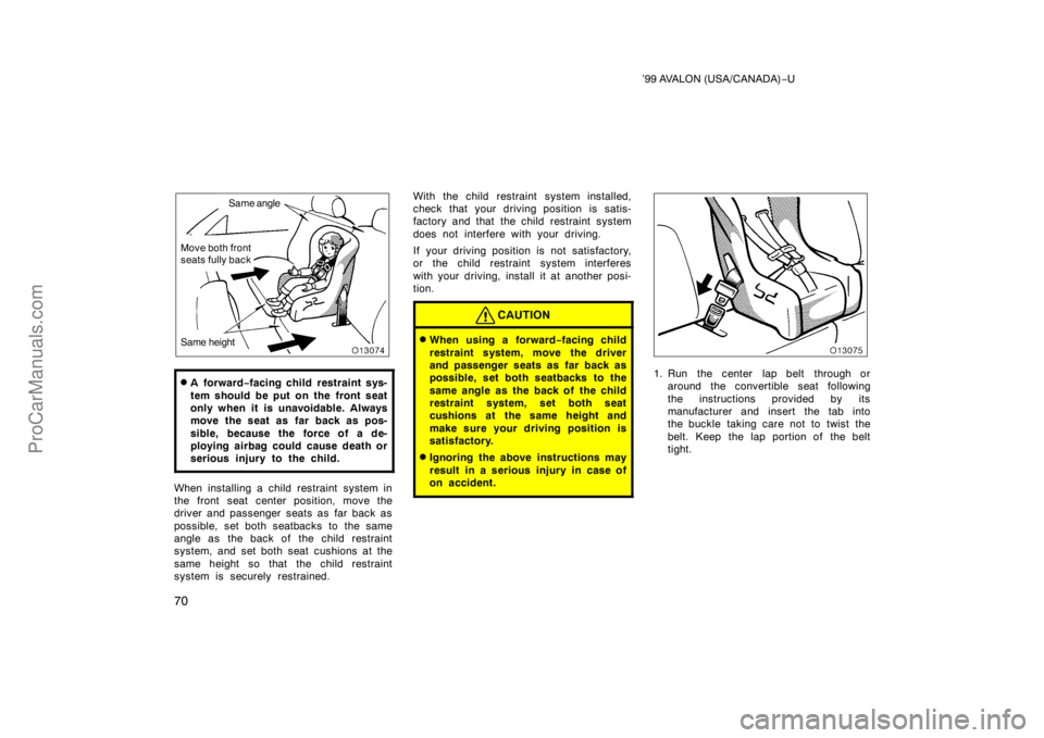 TOYOTA AVALON 1999 Repair Manual ’99 AVALON (USA/CANADA)−U
70
Same  angle
Same height
Move both front 
seats fully back
A for war d −facing child restraint sys-
tem should be put on the front seat
only when  it is unavoidable.