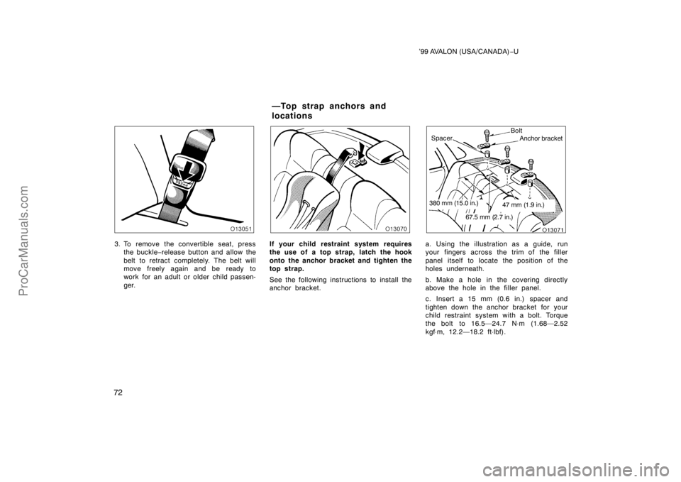 TOYOTA AVALON 1999 Manual PDF ’99 AVALON (USA/CANADA)−U
72
3. To remove the convertible seat, press
the buckle −release button and allow the
belt to retract completely. The belt will
move freely again and be ready to
work fo