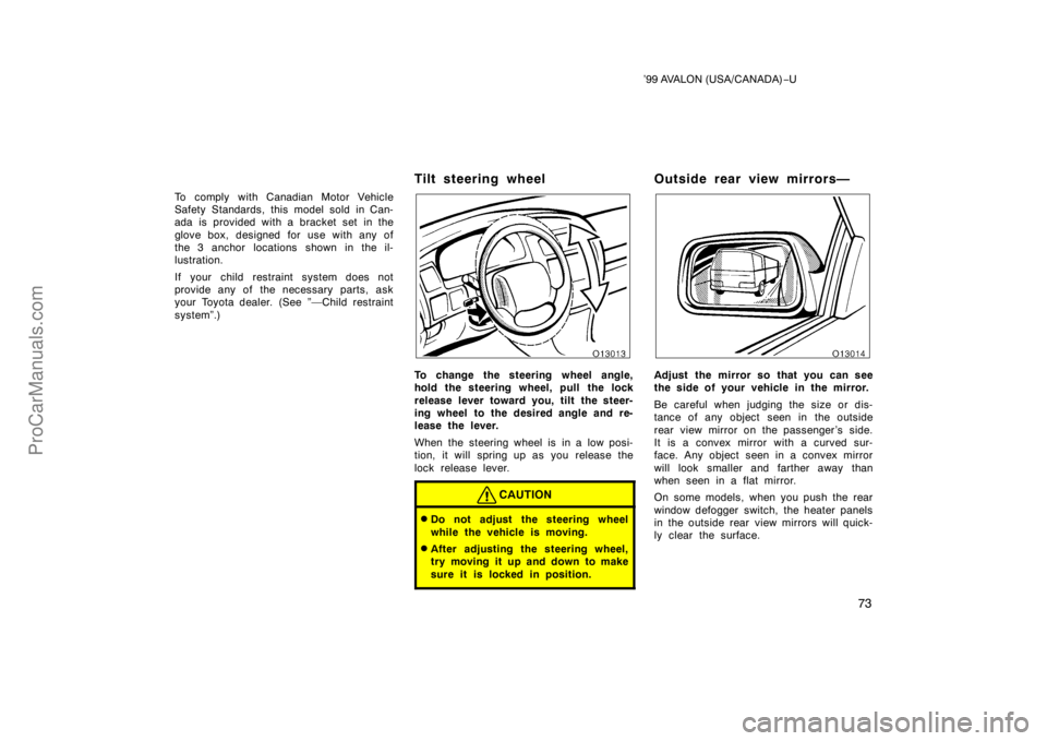 TOYOTA AVALON 1999 Manual PDF ’99 AVALON (USA/CANADA)−U
73
To comply with Canadian Motor Vehicle
Safety Standards, this model sold in Can-
ada is provided with a bracket set in the
glove box, designed for use with any of
the 3