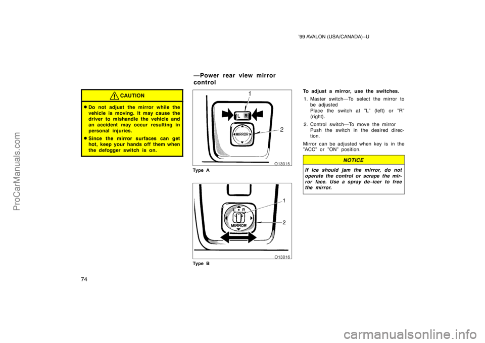 TOYOTA AVALON 1999 Manual PDF ’99 AVALON (USA/CANADA)−U
74
CAUTION
Do not adjust the mirror while the
vehicle is moving. It may cause the
driver to mishandle the vehicle and
an accident may occur  resulting in
personal injuri