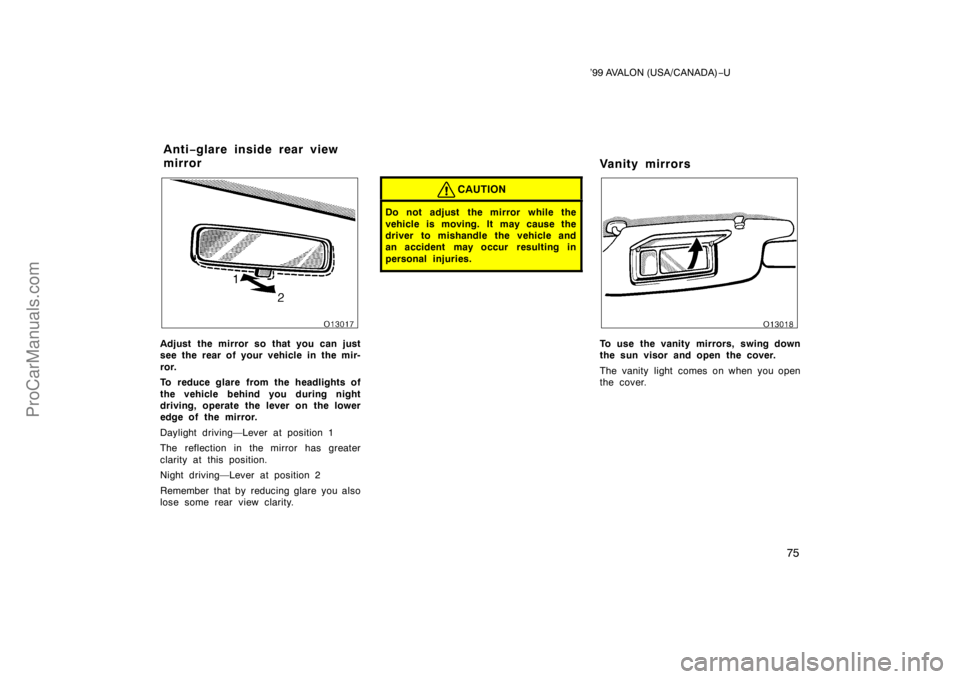 TOYOTA AVALON 1999 Manual PDF ’99 AVALON (USA/CANADA)−U
75
Adjust the mirror so that you can just
see the rear of your vehicle in the mir-
ror.
To reduce glare from the headlights of
the vehicle behind you during night
driving