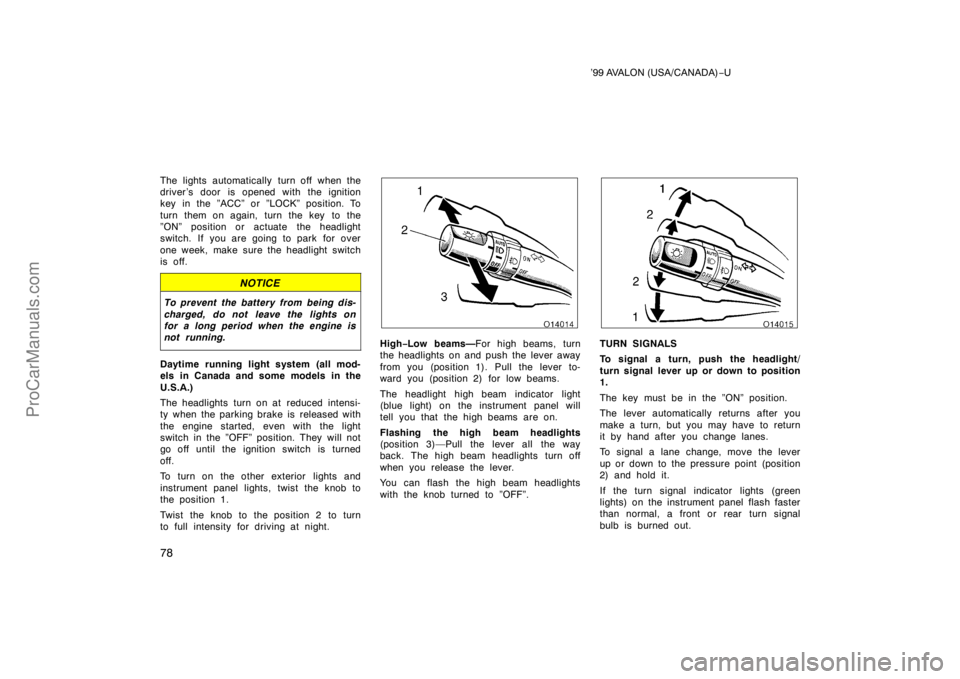TOYOTA AVALON 1999 Manual PDF ’99 AVALON (USA/CANADA)−U
78
The lights automatically turn off when the
driver ’s door is opened with the ignition
key in the ”ACC” or ”LOCK” position. To
turn them on again, turn the ke